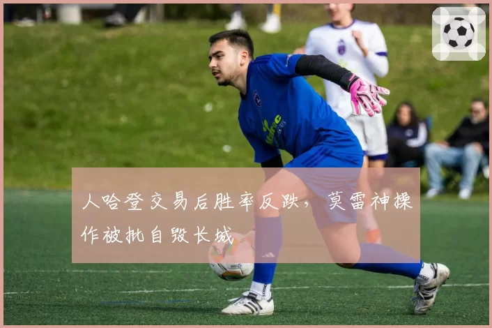 人哈登交易后胜率反跌，莫雷神操作被批自毁长城