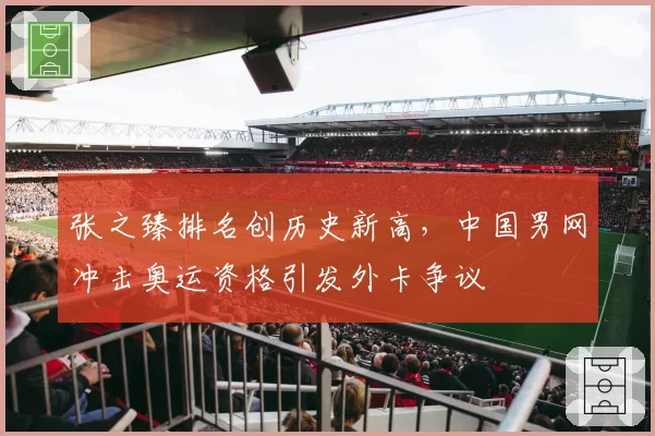 张之臻排名创历史新高，中国男网冲击奥运资格引发外卡争议